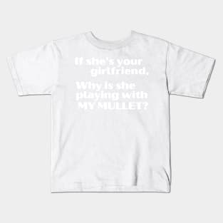 If She's Your Girlfriend, Why Is She Playing With My Mullet? Kids T-Shirt